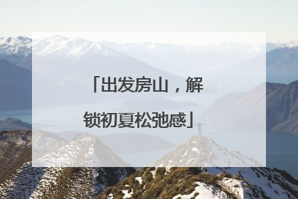 出发房山，解锁初夏松弛感
