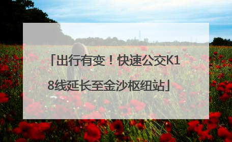 出行有变！快速公交K18线延长至金沙枢纽站