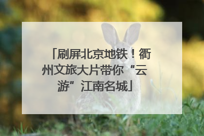 刷屏北京地铁！衢州文旅大片带你“云游”江南名城