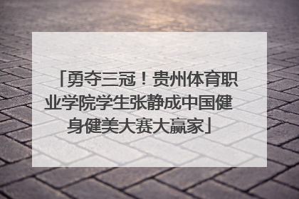勇夺三冠！贵州体育职业学院学生张静成中国健身健美大赛大赢家