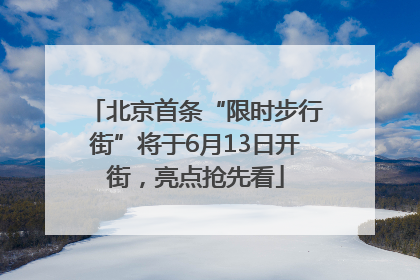 北京首条“限时步行街”将于6月13日开街，亮点抢先看