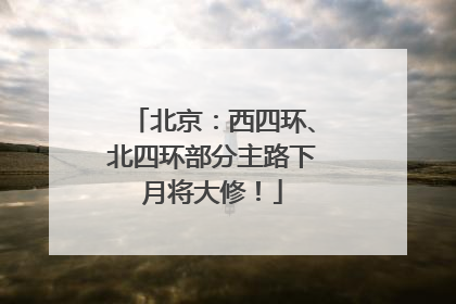北京：西四环、北四环部分主路下月将大修！