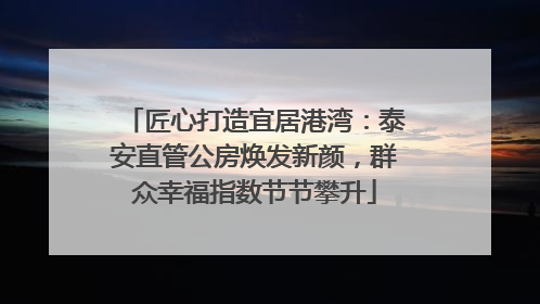 匠心打造宜居港湾：泰安直管公房焕发新颜，群众幸福指数节节攀升