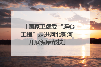 国家卫健委“连心工程”走进河北新河开展健康帮扶