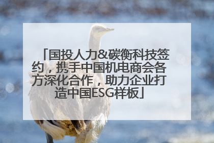 国投人力&碳衡科技签约，携手中国机电商会各方深化合作，助力企业打造中国ESG样板