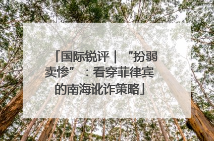 国际锐评｜“扮弱卖惨”：看穿菲律宾的南海讹诈策略