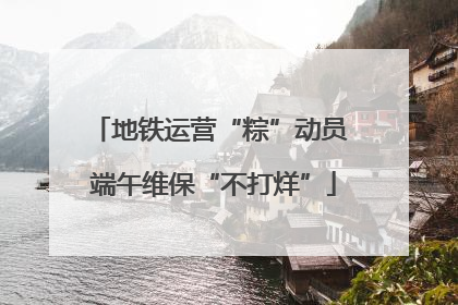 地铁运营“粽”动员 端午维保“不打烊”