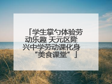 学生掌勺体验劳动乐趣 天元区隆兴中学劳动课化身“美食课堂”