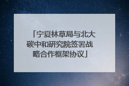 宁夏林草局与北大碳中和研究院签署战略合作框架协议