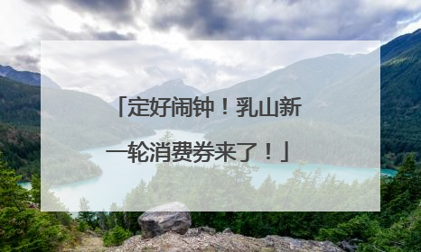 定好闹钟！乳山新一轮消费券来了！