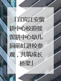 宜宾江安留耕中心校迎接留耕中心幼儿园萌娃进校参观，共筑成长桥梁