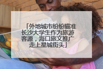 外地城市纷纷瞄准长沙大学生作为旅游客源，海口旅文推广走上星城街头