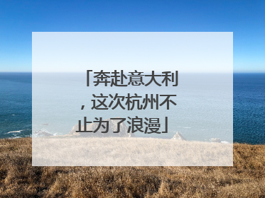 奔赴意大利，这次杭州不止为了浪漫