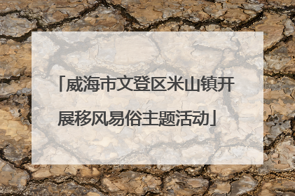 威海市文登区米山镇开展移风易俗主题活动