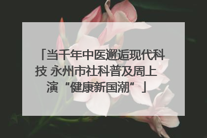 当千年中医邂逅现代科技 永州市社科普及周上演“健康新国潮”