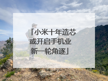小米十年造芯 或开启手机业新一轮角逐
