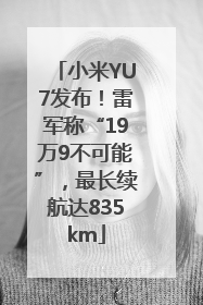 小米YU7发布！雷军称“19万9不可能”，最长续航达835km