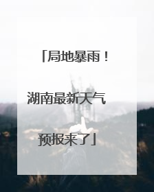 局地暴雨！湖南最新天气预报来了