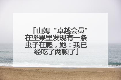 山姆“卓越会员”在坚果里发现有一条虫子在爬，她：我已经吃了两颗了