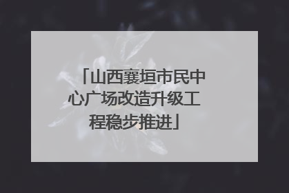 山西襄垣市民中心广场改造升级工程稳步推进