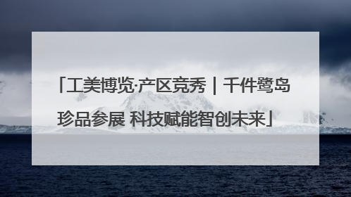 工美博览·产区竞秀｜千件鹭岛珍品参展 科技赋能智创未来