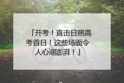 开考！直击日照高考首日！这些场面令人心潮澎湃！