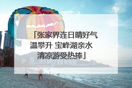 张家界连日晴好气温攀升 宝峰湖亲水清凉游受热捧