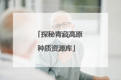 探秘青藏高原种质资源库