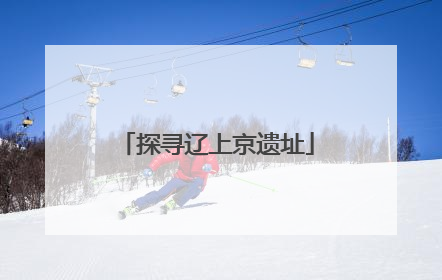 探寻辽上京遗址