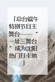 总台端午特别节目主舞台——“一址三舞台”成为沈阳热门打卡地