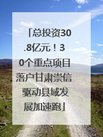 总投资30.8亿元！30个重点项目落户甘肃崇信 驱动县域发展加速跑