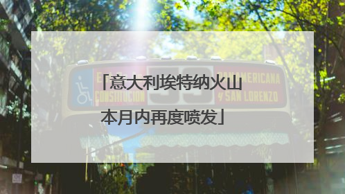意大利埃特纳火山本月内再度喷发