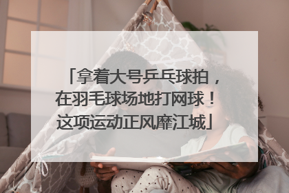 拿着大号乒乓球拍，在羽毛球场地打网球！这项运动正风靡江城