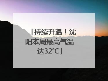 持续升温！沈阳本周最高气温达32℃