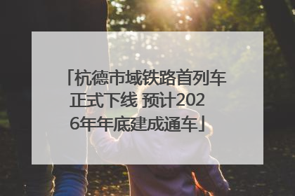 杭德市域铁路首列车正式下线 预计2026年年底建成通车