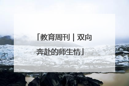 教育周刊｜双向奔赴的师生情