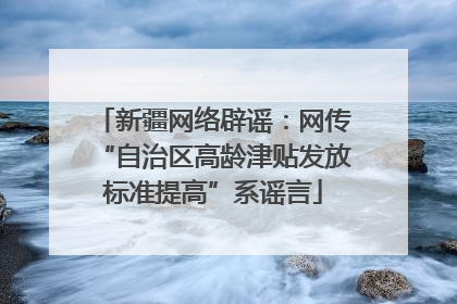 新疆网络辟谣：网传“自治区高龄津贴发放标准提高”系谣言