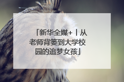 新华全媒+丨从老师背篓到大学校园的追梦女孩