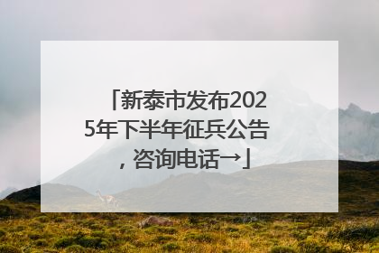 新泰市发布2025年下半年征兵公告，咨询电话→