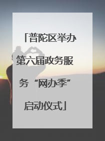 普陀区举办第六届政务服务“网办季”启动仪式