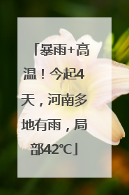 暴雨+高温！今起4天，河南多地有雨，局部42℃