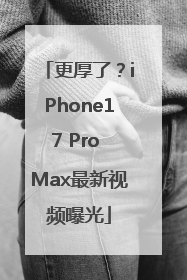 更厚了？iPhone17 Pro Max最新视频曝光