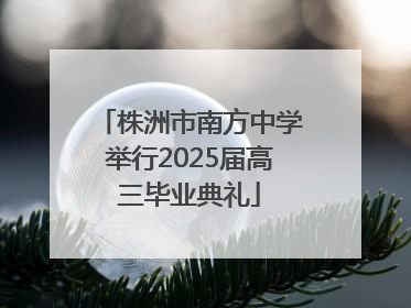 株洲市南方中学举行2025届高三毕业典礼