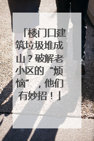 楼门口建筑垃圾堆成山？破解老小区的“烦恼”，他们有妙招！