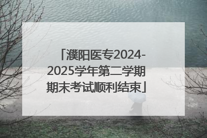 濮阳医专2024-2025学年第二学期期末考试顺利结束