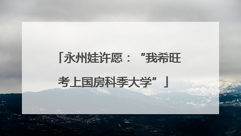 永州娃许愿：“我希旺考上国房科季大学”