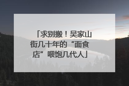 求别搬！吴家山街几十年的“面食店”喂饱几代人