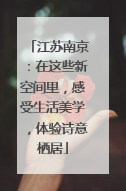 江苏南京：在这些新空间里，感受生活美学，体验诗意栖居