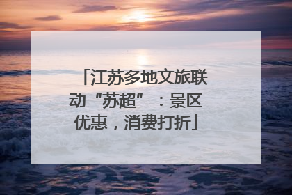江苏多地文旅联动“苏超”：景区优惠，消费打折
