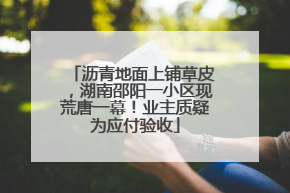 沥青地面上铺草皮，湖南邵阳一小区现荒唐一幕！业主质疑为应付验收